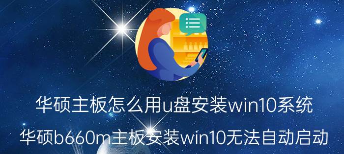 华硕主板怎么用u盘安装win10系统 华硕b660m主板安装win10无法自动启动？